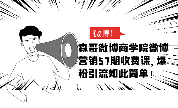 森哥微博商学院微博营销57期收费课，爆粉引流如此简单-立方资源